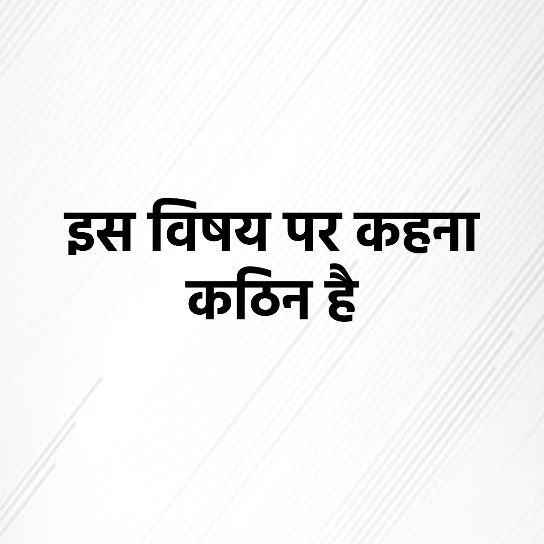 इस विषय पर कहना कठिन है